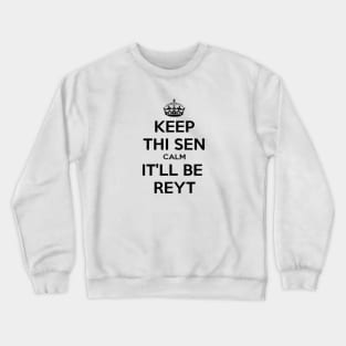 Keep Thi Sen Calm It'll Be Reyt Yorkshire Dialect Crewneck Sweatshirt